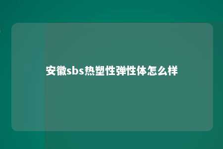 安徽sbs热塑性弹性体怎么样