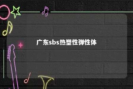 广东sbs热塑性弹性体