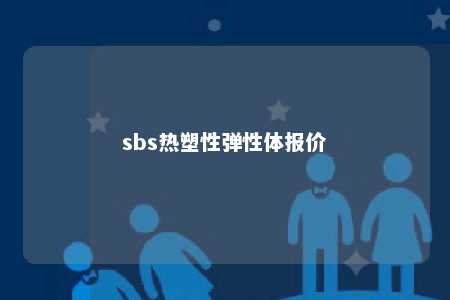 sbs热塑性弹性体报价