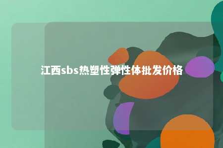 江西sbs热塑性弹性体批发价格