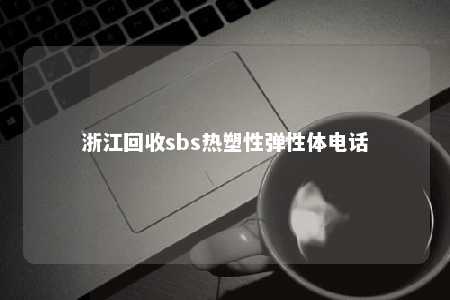 浙江回收sbs热塑性弹性体电话