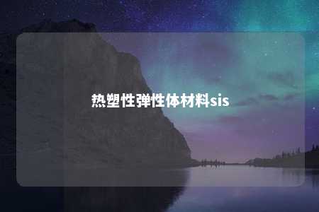 热塑性弹性体材料sis