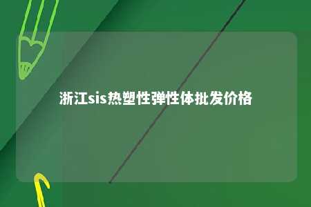 浙江sis热塑性弹性体批发价格