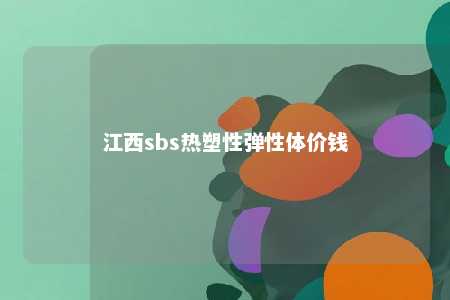 江西sbs热塑性弹性体价钱