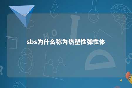 sbs为什么称为热塑性弹性体