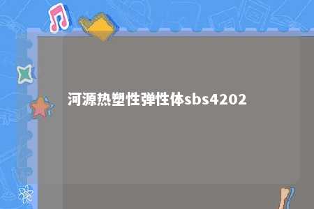 河源热塑性弹性体sbs4202